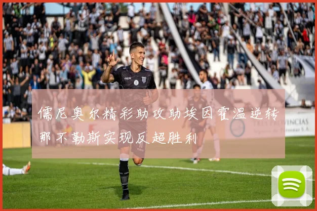 儒尼奥尔精彩助攻助埃因霍温逆转那不勒斯实现反超胜利
