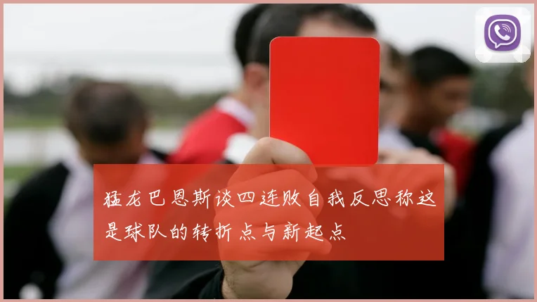 猛龙巴恩斯谈四连败自我反思称这是球队的转折点与新起点