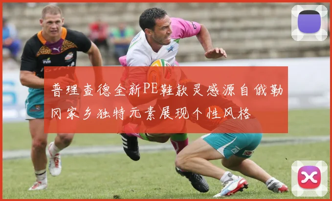 普理查德全新PE鞋款灵感源自俄勒冈家乡独特元素展现个性风格